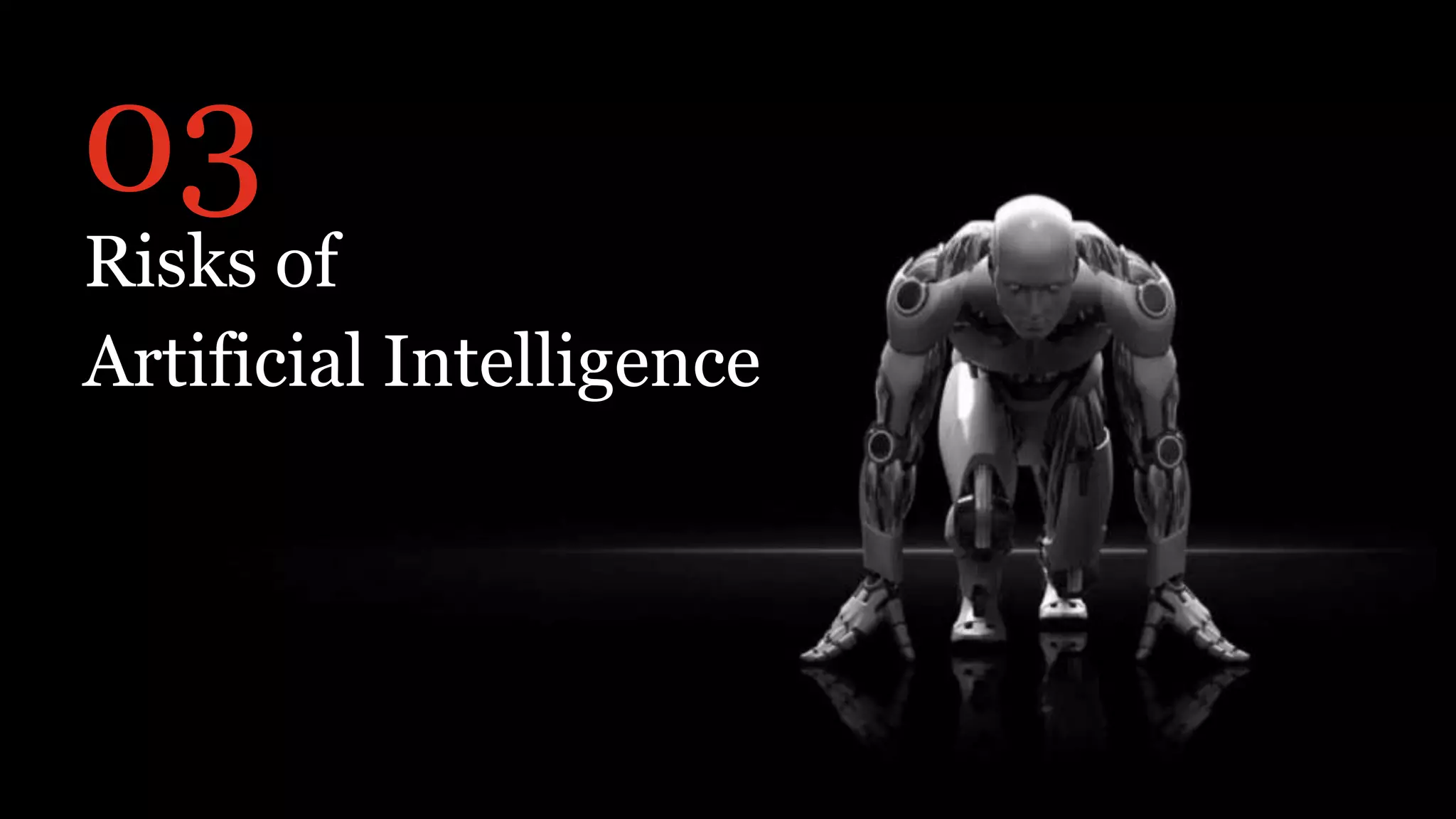 03
Risks of
Artificial Intelligence
 