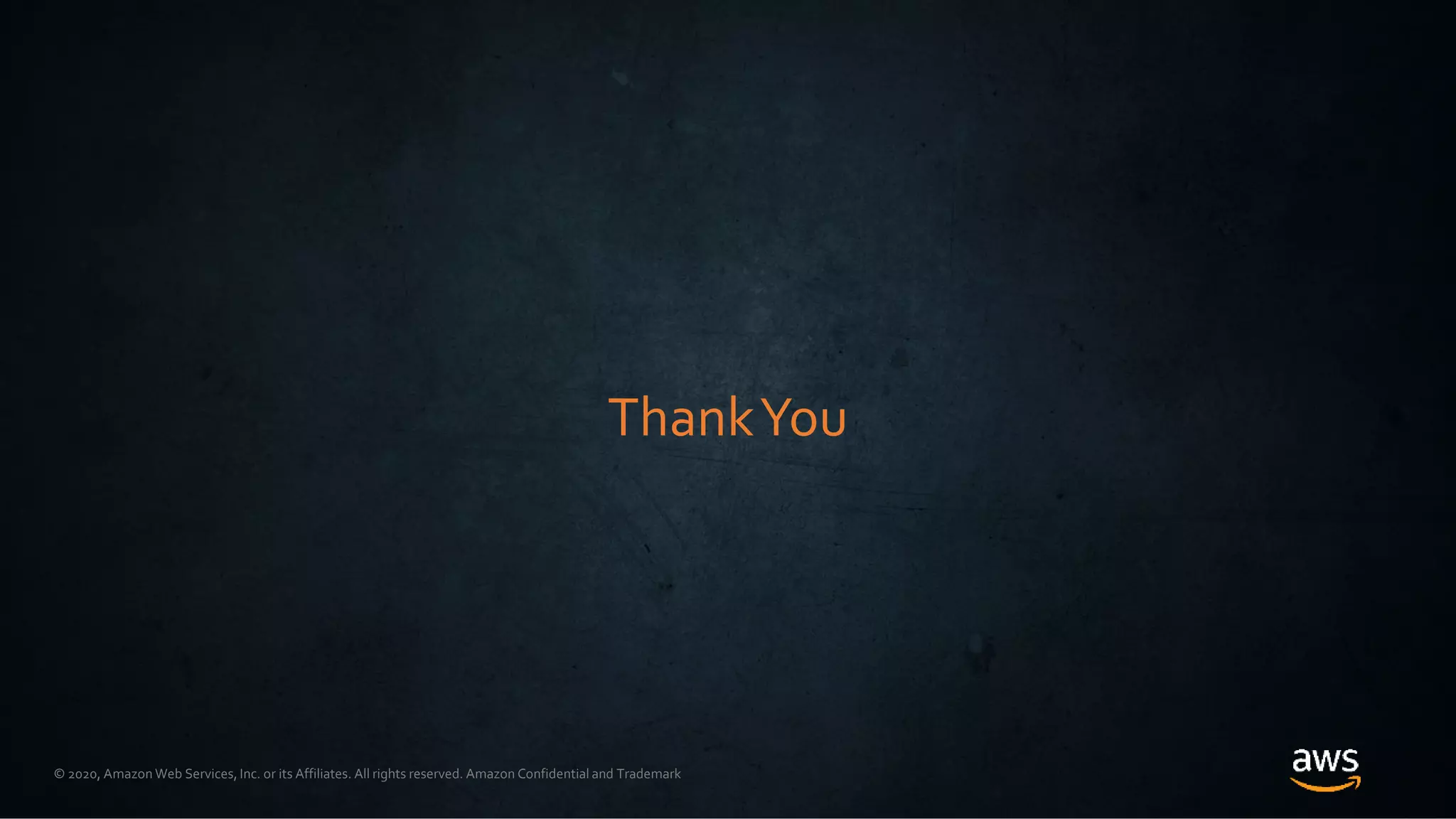 © 2020, Amazon Web Services, Inc. or its Affiliates. All rights reserved. Amazon Confidential and Trademark
ThankYou
 