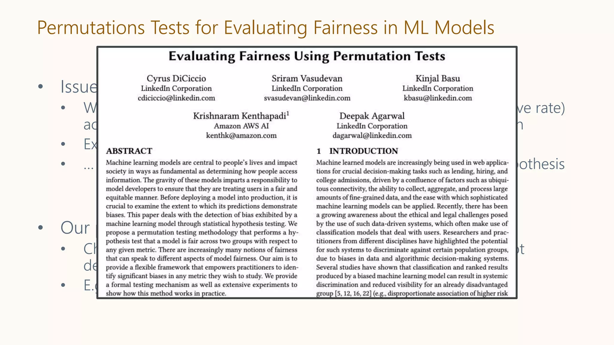 Permutations Tests for Evaluating Fairness in ML Models
• Issues with classical permutation test
• Want to check: just equality of the fairness metric (e.g., false positive rate)
across groups, and not if the two groups have identical distribution
• Exact for the strong null hypothesis …
• … but may not be valid (even asymptotically) for the weak null hypothesis
• Our paper: A fix for this issue
• Choose a pivotal statistic (asymptotically distribution-free; does not
depend on the observed data’s distribution)
• E.g., Studentize the test statistic
 
