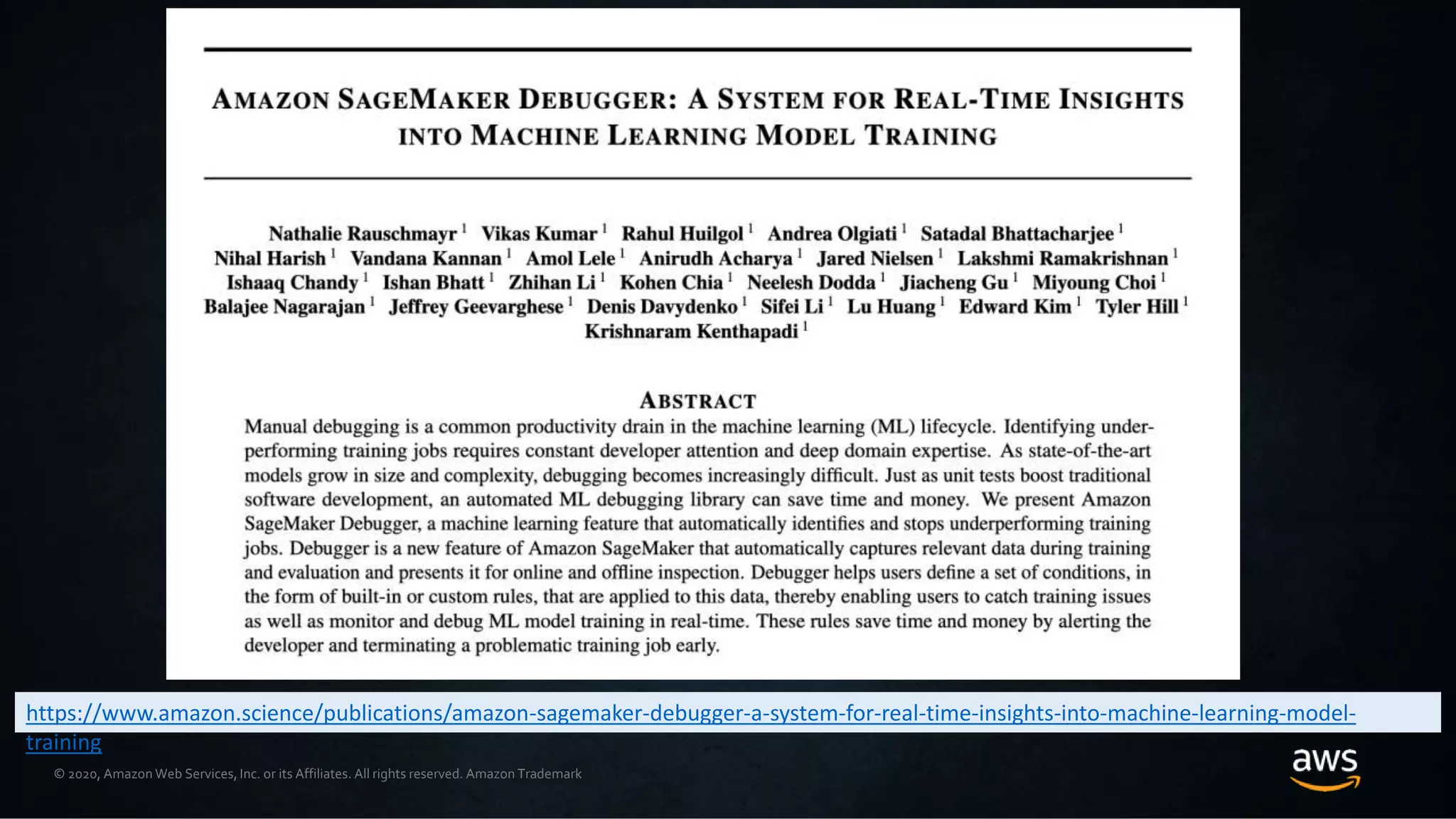 © 2020, Amazon Web Services, Inc. or its Affiliates. All rights reserved. Amazon Trademark
https://www.amazon.science/publications/amazon-sagemaker-debugger-a-system-for-real-time-insights-into-machine-learning-model-
training
 