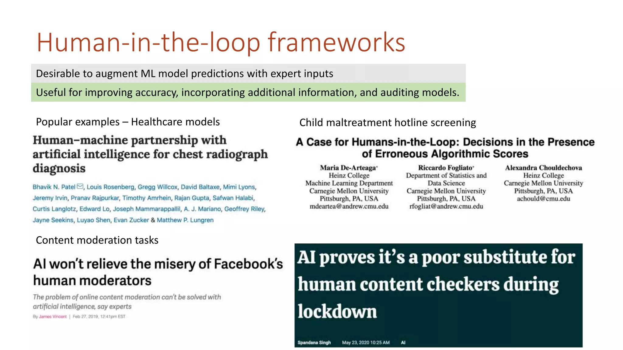 Human-in-the-loop frameworks
Desirable to augment ML model predictions with expert inputs
Popular examples – Healthcare models
Content moderation tasks
Useful for improving accuracy, incorporating additional information, and auditing models.
Child maltreatment hotline screening
 