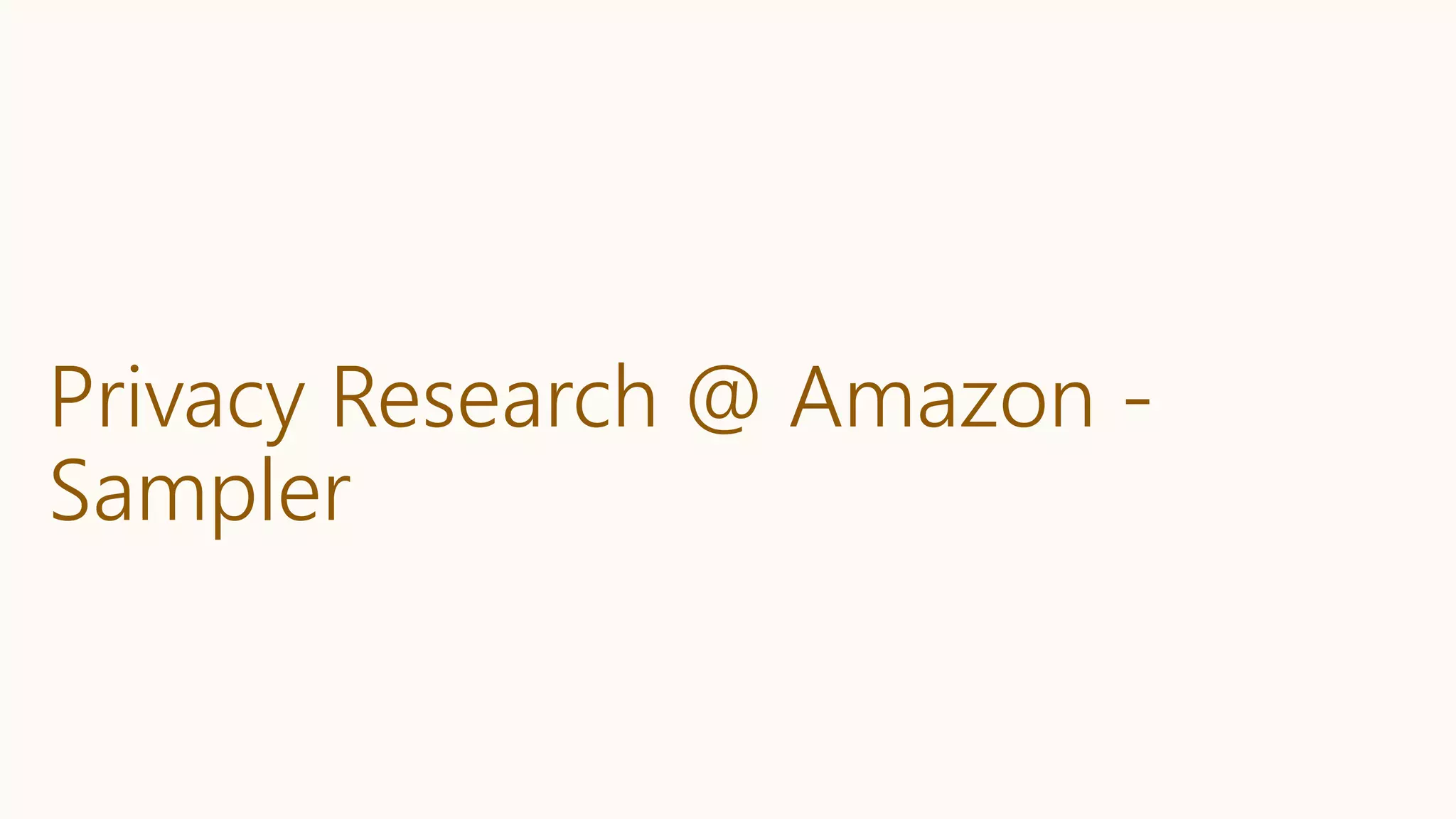 Privacy Research @ Amazon -
Sampler
 