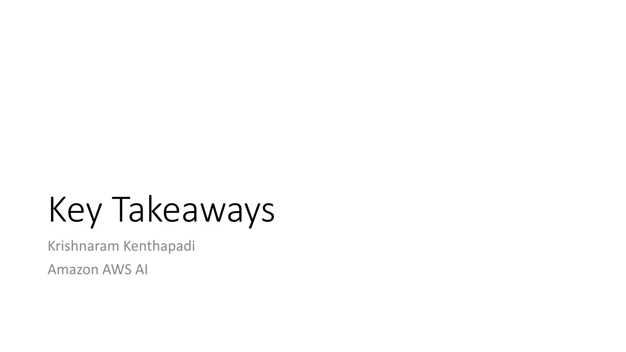 Key Takeaways
Krishnaram Kenthapadi
Amazon AWS AI
 
