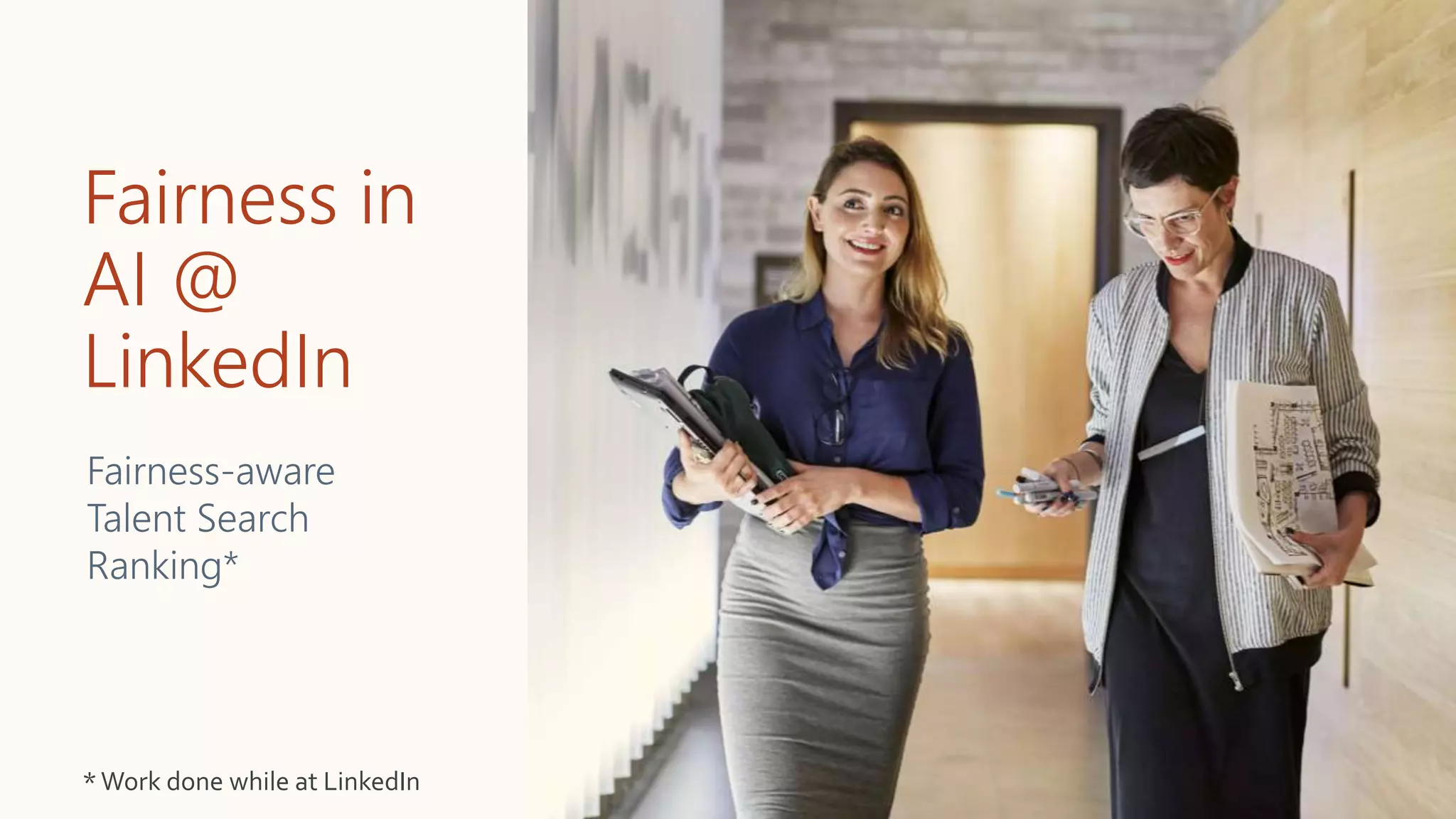 Fairness in
AI @
LinkedIn
Fairness-aware
Talent Search
Ranking*
*Work done while at LinkedIn
 