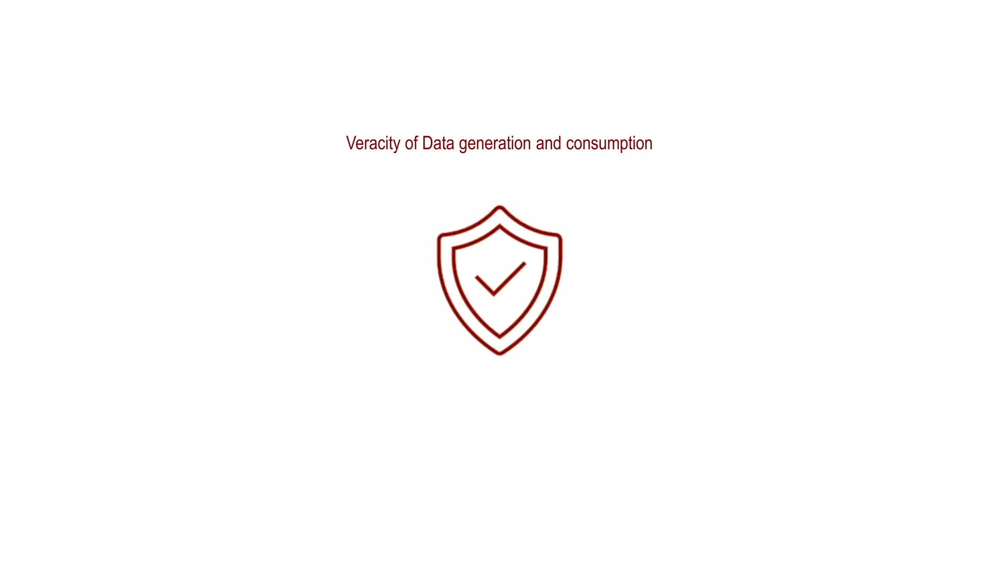 Veracity of Data generation and consumption
 