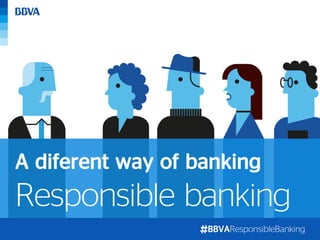 BBVAResponsibleBanking
Responsible banking
A diferent way of banking
 