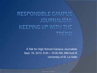 A Talk for High School Campus Journalists
Sept. 19, 2013; 8:00 – 10:00 AM, MM Audi B
University of St. La Salle
Jean Lee C. Patindol
 
