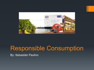 Responsible Consumption
By: Sebastián Paulino
 