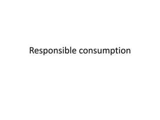 Responsible consumption
 