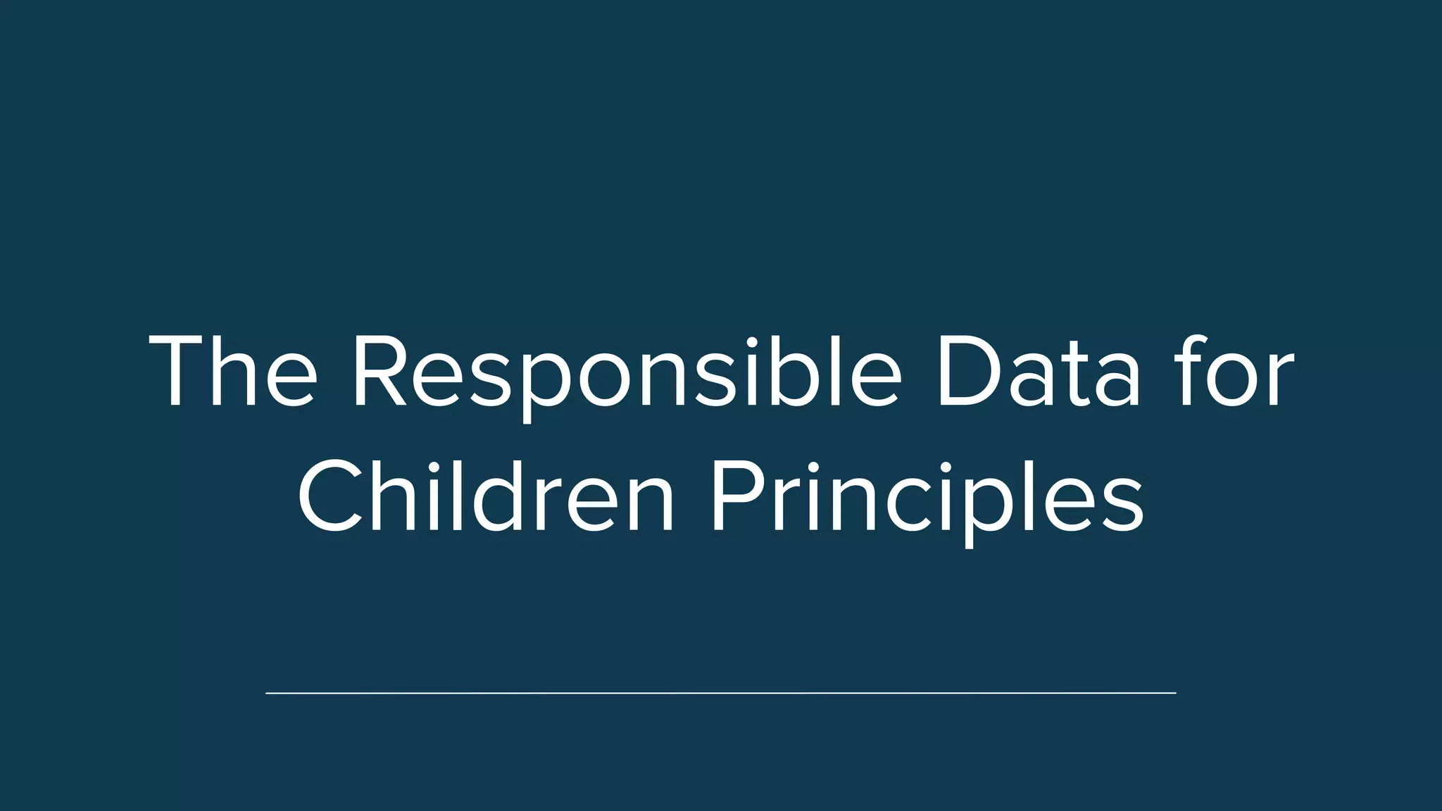 The Responsible Data for
Children Principles
 