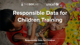 Responsible Data for
Children Training
Responsible Data for Children
November 2022
 