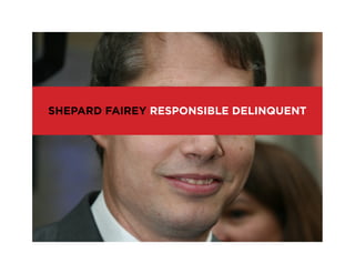 SHEPARD FAIREY RESPONSIBLE DELINQUENT
 