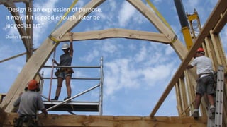 “Design is an expression of purpose.
It may, if it is good enough, later be
judged as art.”
Charles Eames
 