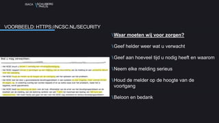 ISACA
Waar moeten wij voor zorgen?
Geef helder weer wat u verwacht
Geef aan hoeveel tijd u nodig heeft en waarom
Neem elke melding serieus
Houd de melder op de hoogte van de
voortgang
Beloon en bedank
VOORBEELD: HTTPS://NCSC.NL/SECURITY
 