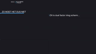 ISACA
Dit is dual factor inlog scherm…
ZO MOET HET DUS NIET
 