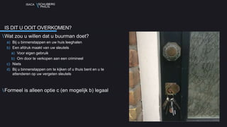 ISACA
Wat zou u willen dat u buurman doet?
a) Bij u binnenstappen en uw huis leeghalen
b) Een afdruk maakt van uw sleutels
a) Voor eigen gebruik
b) Om door te verkopen aan een crimineel
c) Niets
d) Bij u binnenstappen om te kijken of u thuis bent en u te
attenderen op uw vergeten sleutels
Formeel is alleen optie c (en mogelijk b) legaal
IS DIT U OOIT OVERKOMEN?
 