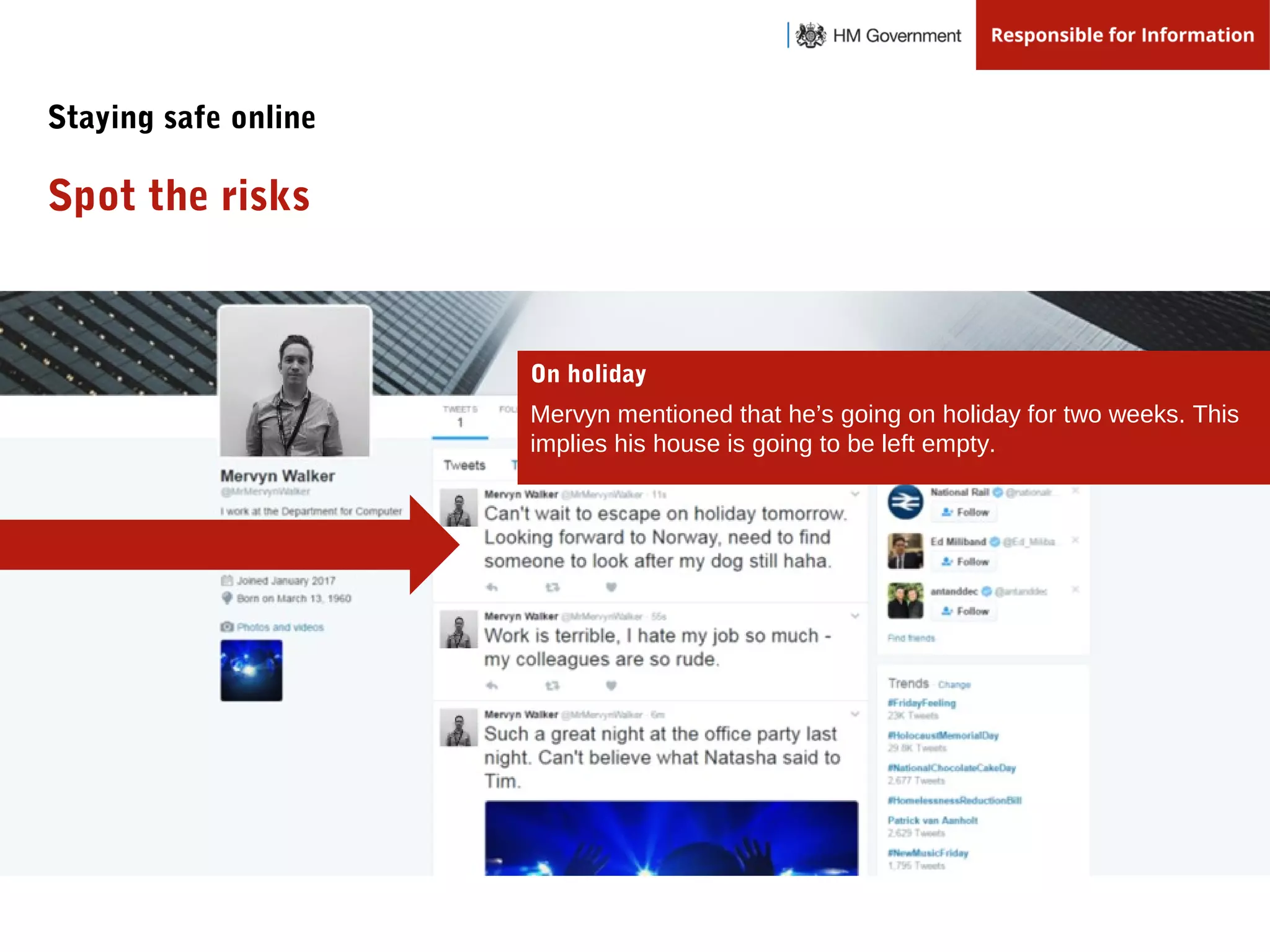 On holiday
Mervyn mentioned that he’s going on holiday for two weeks. This
implies his house is going to be left empty.
Spot the risks
Staying safe online
 