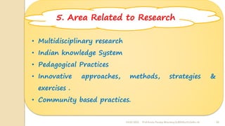24-02-2022 Prof Amita Pandey Bhardwaj,SLBSNSU,N.Delhi-16 20
• Multidisciplinary research
• Indian knowledge System
• Pedagogical Practices
• Innovative approaches, methods, strategies &
exercises .
• Community based practices.
5. Area Related to Research
 