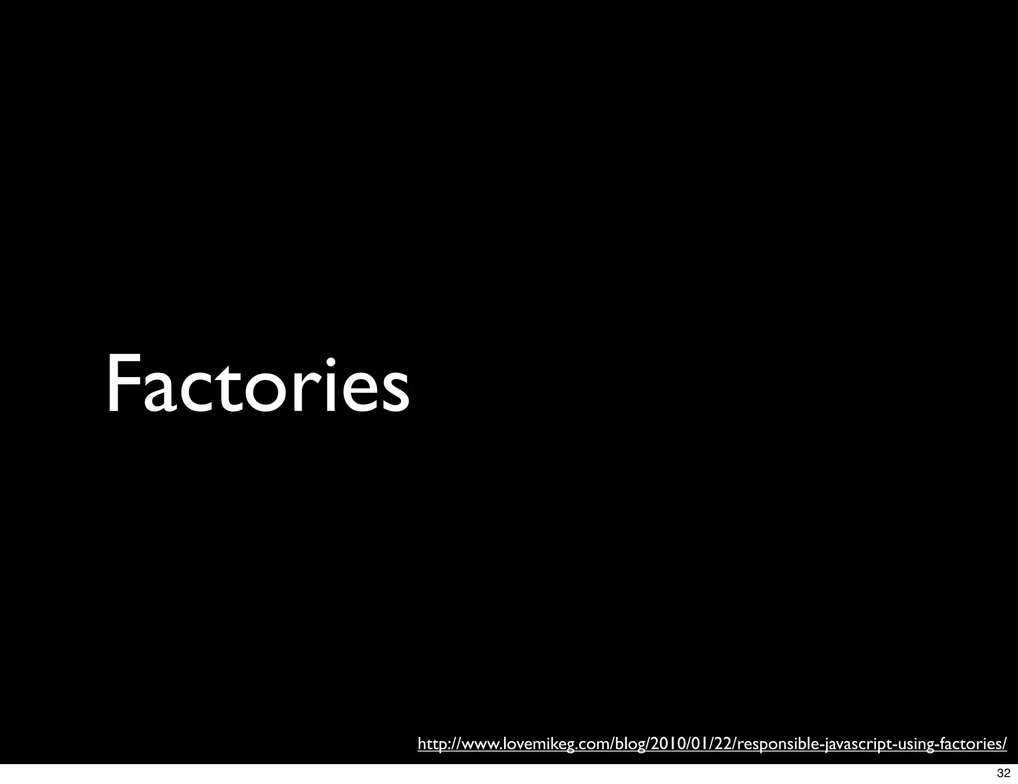 Factories



            http://www.lovemikeg.com/blog/2010/01/22/responsible-javascript-using-factories/
                                                                                          32
 