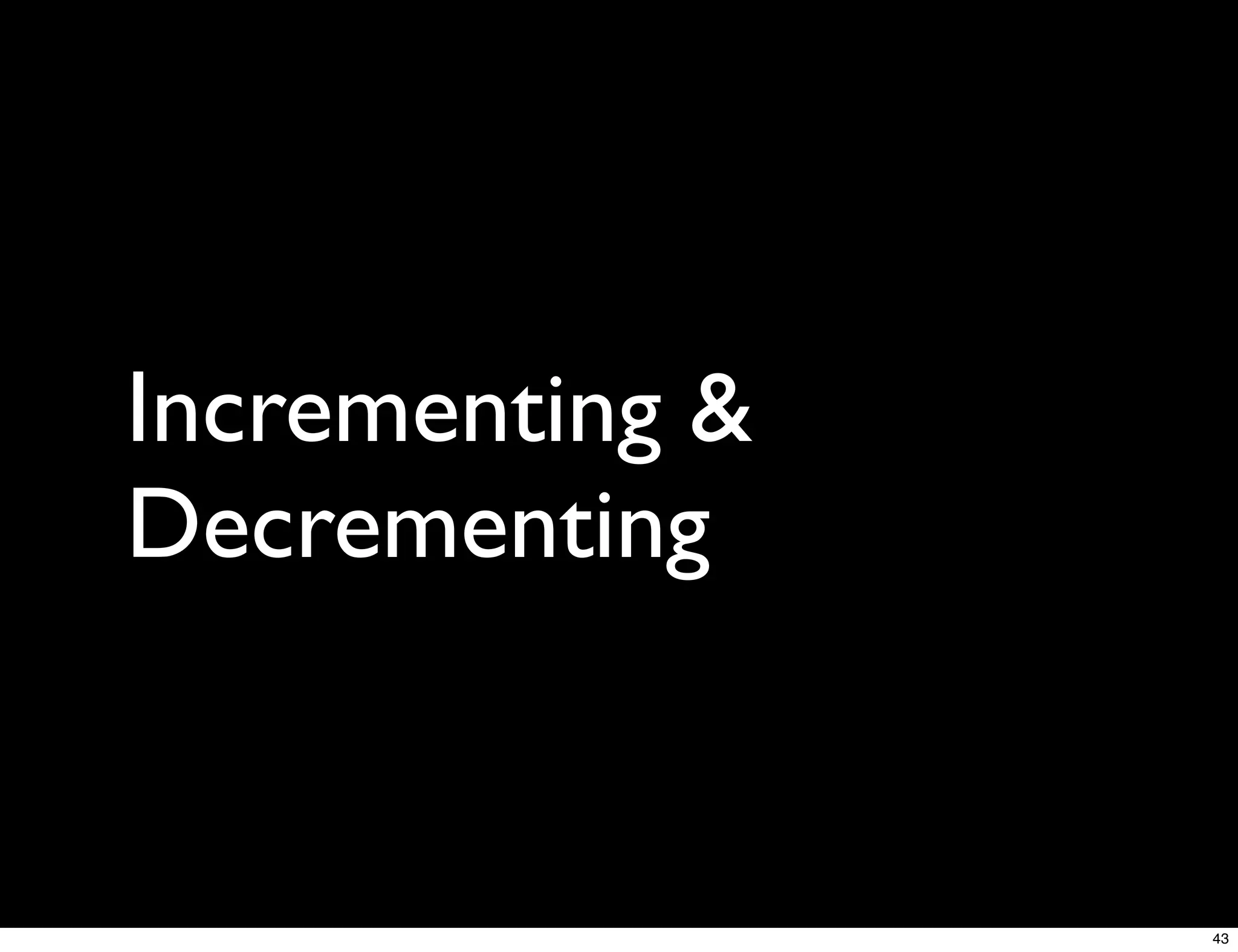 Incrementing &
Decrementing


                 43
 
