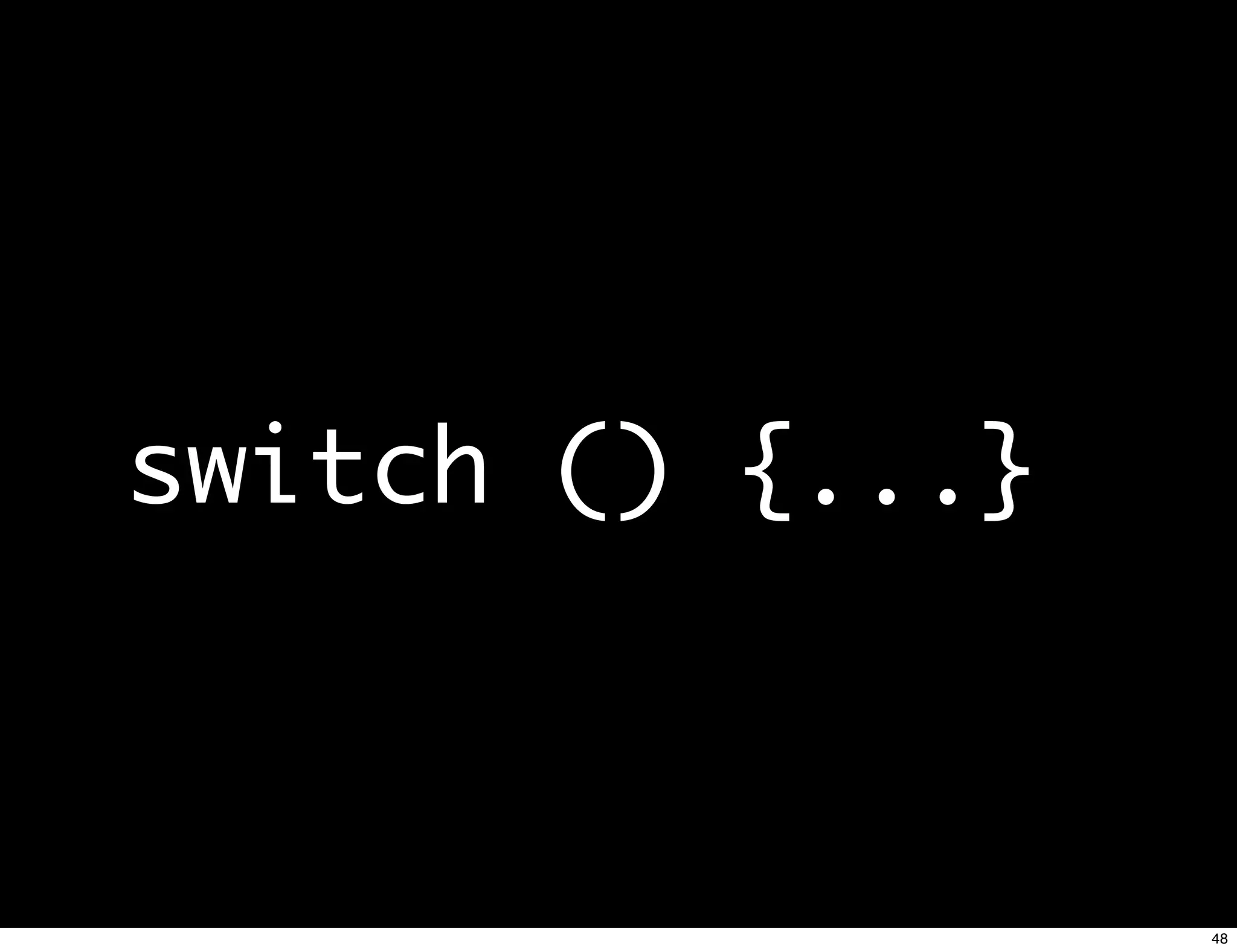 switch () {...}



                  48
 