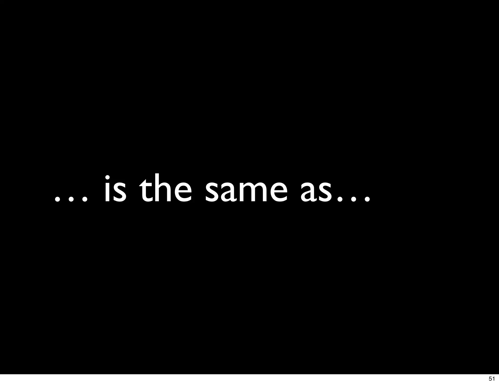 … is the same as…



                    51
 