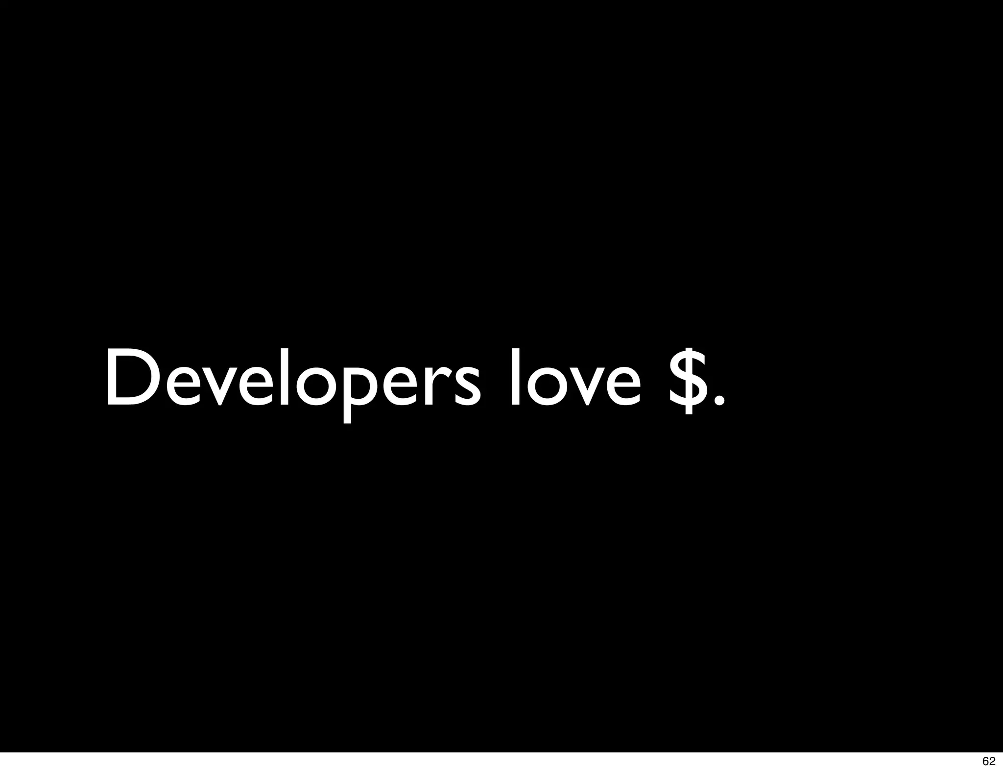 Developers love $.



                     62
 
