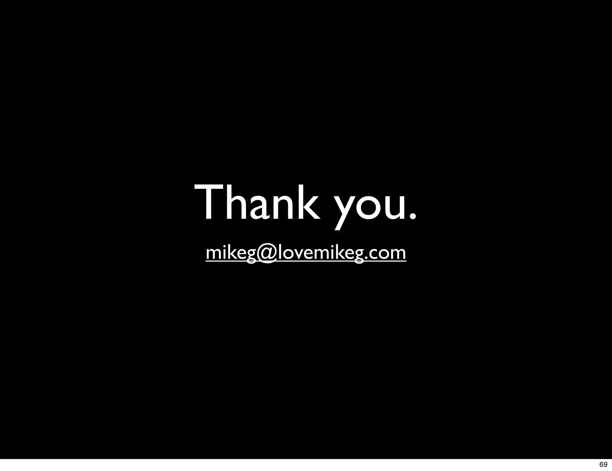 Thank you.
mikeg@lovemikeg.com




                      69
 