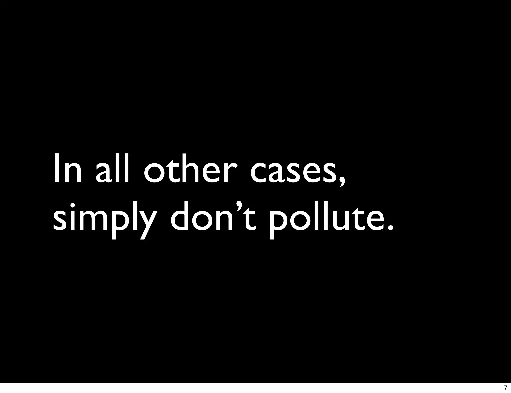 In all other cases,
simply don’t pollute.


                        7
 