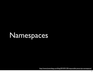 Namespaces



       http://www.lovemikeg.com/blog/2010/01/20/responsible-javascript-namespaces/
                                                                                 11
 