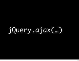 jQuery.ajax(…)



                 13
 
