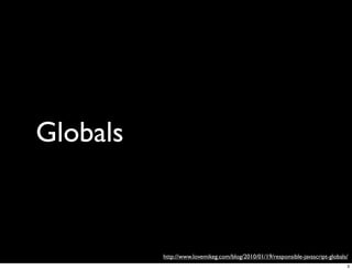Globals



          http://www.lovemikeg.com/blog/2010/01/19/responsible-javascript-globals/
                                                                                 3
 