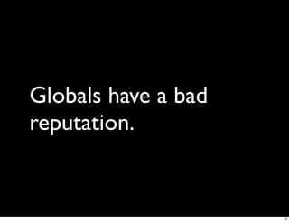Globals have a bad
reputation.


                     4
 