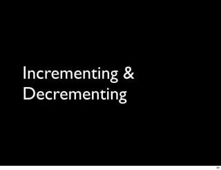 Incrementing &
Decrementing


                 43
 