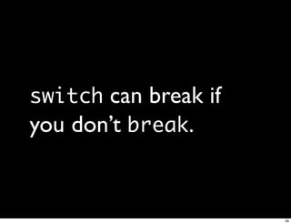 switch can break if
you don’t break.


                      49
 
