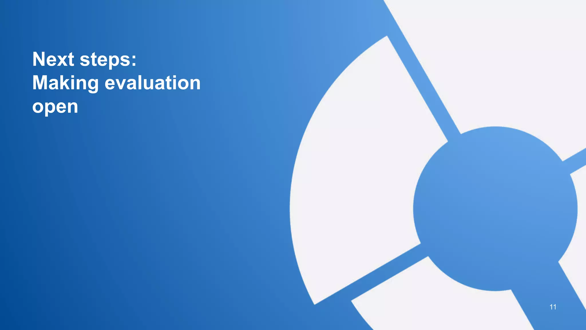 Next steps:
Making evaluation
open
11
 