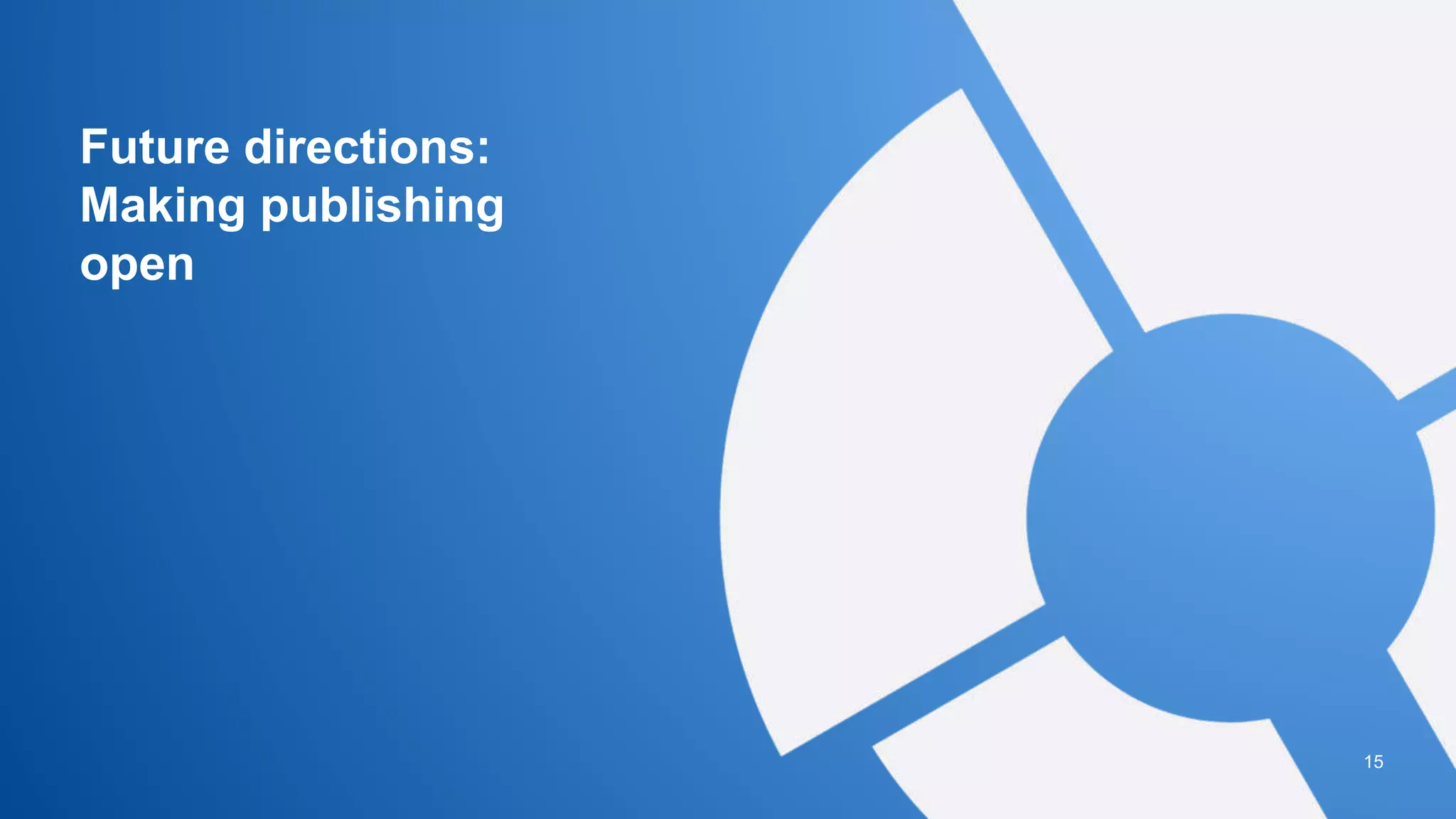 Future directions:
Making publishing
open
15
 