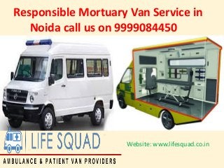 Responsible Mortuary Van Service in
Noida call us on 9999084450
Website: www.lifesquad.co.in
 