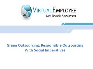 Green Outsourcing: Responsible Outsourcing
With Social Imperatives
 