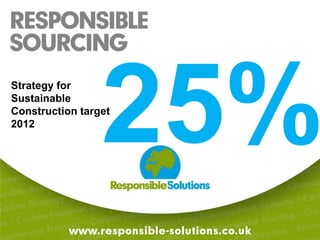 25% Strategy for Sustainable Construction target 2012 