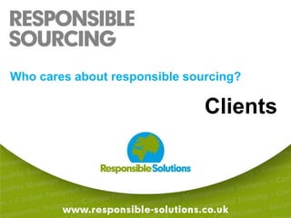 Who cares about responsible sourcing?Clients