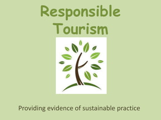 Responsible Tourism Providing evidence of sustainable practice 