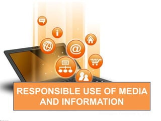 RESPONSIBLE USE OF MEDIA
AND INFORMATION
 
