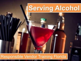 Serving Alcohol
Responsible Vendor Training Florida
 
