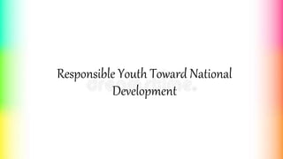 Responsible Youth Toward National
Development
 