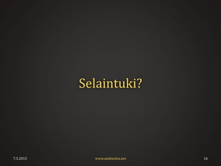 Selaintuki?
7.5.2015 www.ambientia.net 16
 