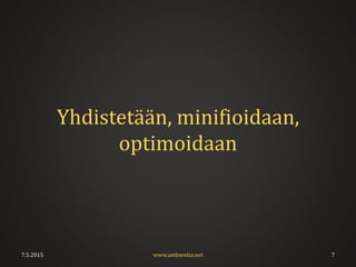 Yhdistetään, minifioidaan,
optimoidaan
7.5.2015 7www.ambientia.net
 