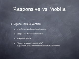 Responsive vs Mobile

Eigene Mobile Version:
  http://www.goodhousekeeping.com/

  Google Plus Mobile Web Version

  Wikip...