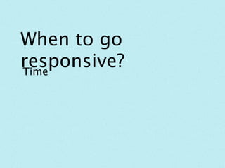 How does responsive
change the design process?
 