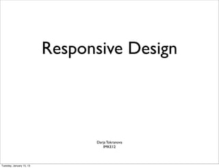 Responsive Design




                                Darja Tokranova
                                    IMKE12



Tuesday, January 15, 13
 
